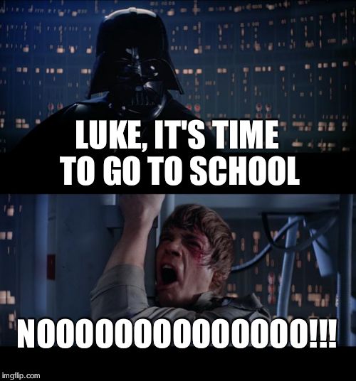 Star Wars No | LUKE, IT'S TIME TO GO TO SCHOOL; NOOOOOOOOOOOOOO!!! | image tagged in memes,star wars no | made w/ Imgflip meme maker