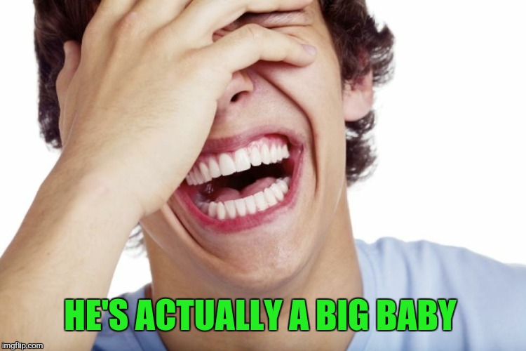 HE'S ACTUALLY A BIG BABY | made w/ Imgflip meme maker