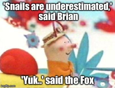'Snails are underestimated,' said Brian; 'Yuk..' said the Fox | image tagged in magic roundabout | made w/ Imgflip meme maker