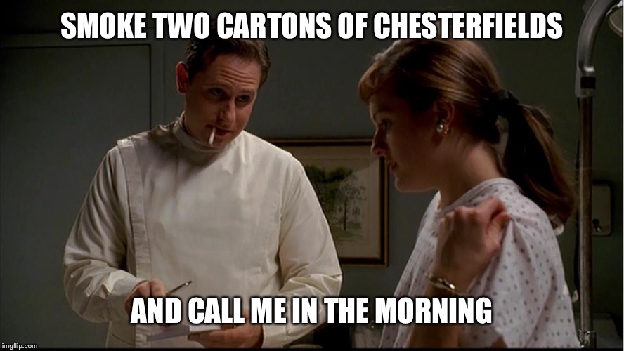 SMOKE TWO CARTONS OF CHESTERFIELDS AND CALL ME IN THE MORNING | made w/ Imgflip meme maker