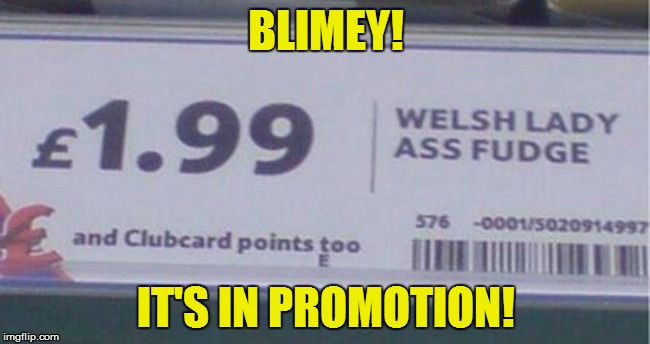 For 1.99 I'll eat some and love it | BLIMEY! IT'S IN PROMOTION! | image tagged in memes,ass fudge | made w/ Imgflip meme maker