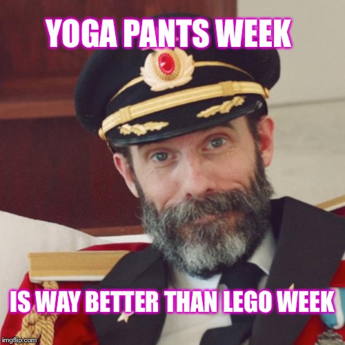 Captain Obvious weighs in on Yoga Pants Week | YOGA PANTS WEEK; IS WAY BETTER THAN LEGO WEEK | image tagged in captain obvious,yoga pants week | made w/ Imgflip meme maker
