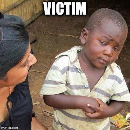 Third World Skeptical Kid Meme | VICTIM | image tagged in memes,third world skeptical kid | made w/ Imgflip meme maker