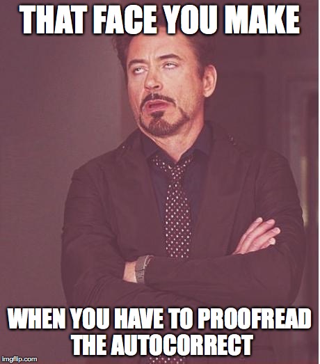 Face You Make Robert Downey Jr Meme | THAT FACE YOU MAKE; WHEN YOU HAVE TO PROOFREAD THE AUTOCORRECT | image tagged in memes,face you make robert downey jr | made w/ Imgflip meme maker