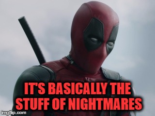 IT'S BASICALLY THE STUFF OF NIGHTMARES | made w/ Imgflip meme maker