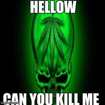 HELLOW; CAN YOU KILL ME | image tagged in dab | made w/ Imgflip meme maker