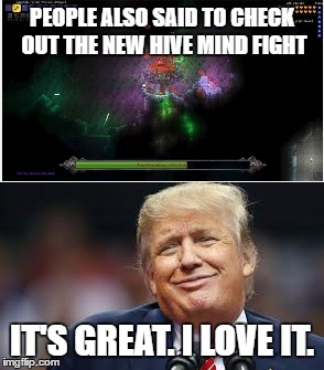 PEOPLE ALSO SAID TO CHECK OUT THE NEW HIVE MIND FIGHT; IT'S GREAT. I LOVE IT. | made w/ Imgflip meme maker