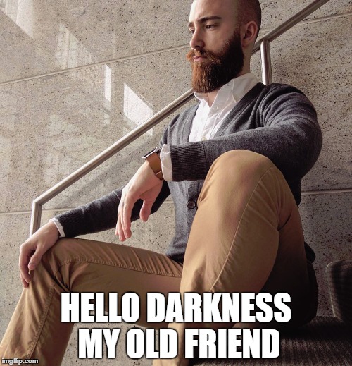 HELLO DARKNESS MY OLD FRIEND | made w/ Imgflip meme maker