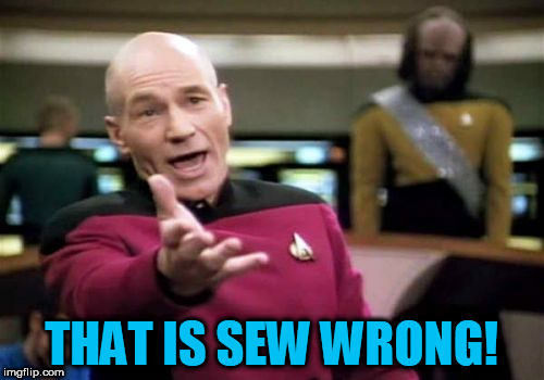 Picard Wtf Meme | THAT IS SEW WRONG! | image tagged in memes,picard wtf | made w/ Imgflip meme maker
