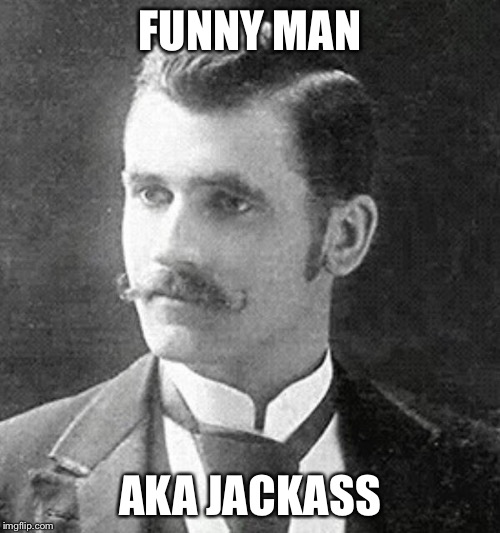 Jackass | FUNNY MAN; AKA JACKASS | image tagged in jackass | made w/ Imgflip meme maker