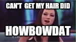 How Bout Dat | CAN'T  GET MY HAIR DID; HOWBOWDAT | image tagged in how bout dat | made w/ Imgflip meme maker