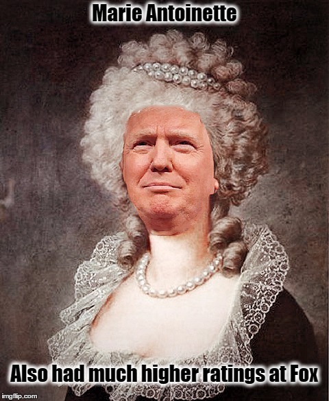 Marie Antoinette | Marie Antoinette; Also had much higher ratings at Fox | image tagged in marie antoinette,donald trump,resistance,fake news | made w/ Imgflip meme maker