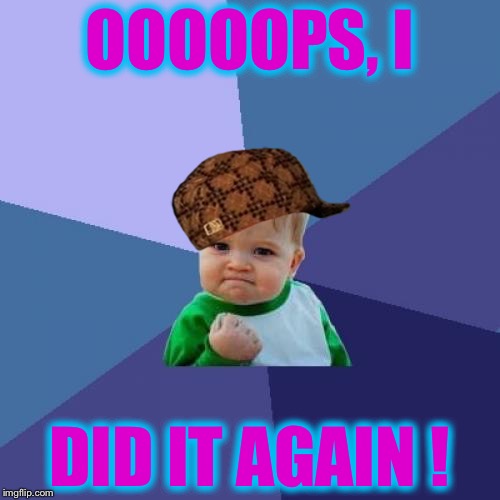 Success Kid Meme | OOOOOPS, I; DID IT AGAIN ! | image tagged in memes,success kid,scumbag | made w/ Imgflip meme maker
