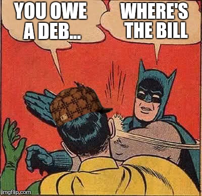 Batman Slapping Robin Meme | YOU OWE A DEB... WHERE'S THE BILL | image tagged in memes,batman slapping robin,scumbag | made w/ Imgflip meme maker