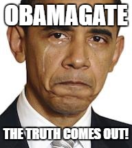 Obama crying | OBAMAGATE; THE TRUTH COMES OUT! | image tagged in obama crying | made w/ Imgflip meme maker