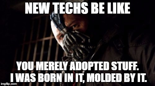 Permission Bane Meme | NEW TECHS BE LIKE; YOU MERELY ADOPTED STUFF. I WAS BORN IN IT, MOLDED BY IT. | image tagged in memes,permission bane | made w/ Imgflip meme maker
