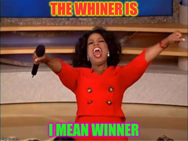 Oprah You Get A | THE WHINER IS; I MEAN WINNER | image tagged in memes,oprah you get a | made w/ Imgflip meme maker