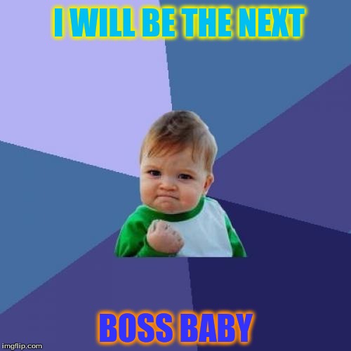 Success Kid | I WILL BE THE NEXT; BOSS BABY | image tagged in memes,success kid | made w/ Imgflip meme maker