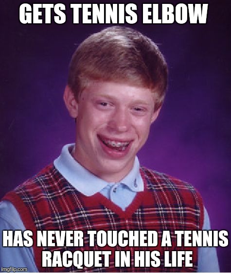 Bad Luck Brian Meme | GETS TENNIS ELBOW HAS NEVER TOUCHED A TENNIS RACQUET IN HIS LIFE | image tagged in memes,bad luck brian | made w/ Imgflip meme maker