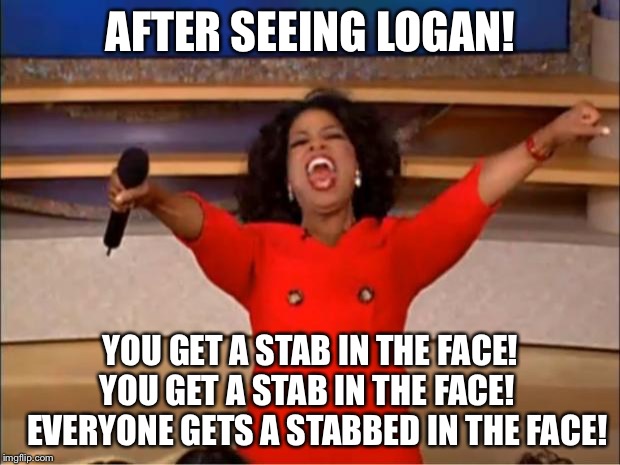 Oprah You Get A Meme | AFTER SEEING LOGAN! YOU GET A STAB IN THE FACE!  YOU GET A STAB IN THE FACE!     EVERYONE GETS A STABBED IN THE FACE! | image tagged in memes,oprah you get a | made w/ Imgflip meme maker
