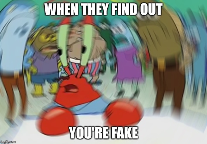 Mr Krabs Blur Meme | WHEN THEY FIND OUT; YOU'RE FAKE | image tagged in memes,mr krabs blur meme | made w/ Imgflip meme maker