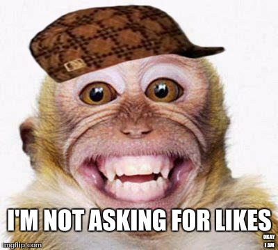 Monkey Smile | I'M NOT ASKING FOR LIKES; OKAY I AM | image tagged in monkey smile,scumbag | made w/ Imgflip meme maker
