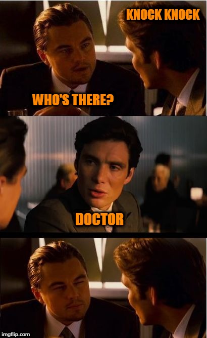 Inception Meme | KNOCK KNOCK; WHO'S THERE? DOCTOR | image tagged in memes,inception | made w/ Imgflip meme maker