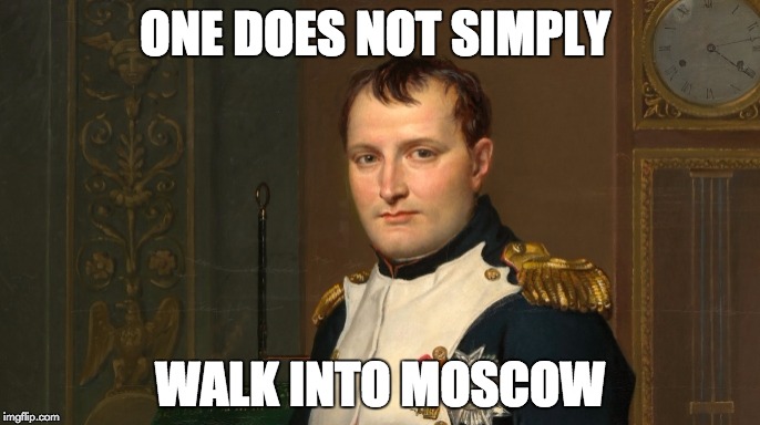 One Does Not Simply... | ONE DOES NOT SIMPLY; WALK INTO MOSCOW | image tagged in moscow,one does not simply,napoleon bonaparte,history | made w/ Imgflip meme maker