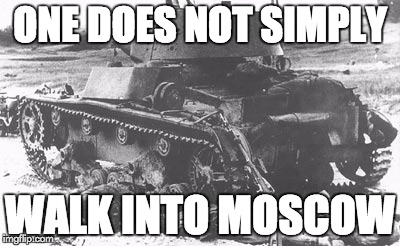 One Does Not Simply Moscow | ONE DOES NOT SIMPLY; WALK INTO MOSCOW | image tagged in moscow,wwii,history,historical meme,man sauce lol | made w/ Imgflip meme maker