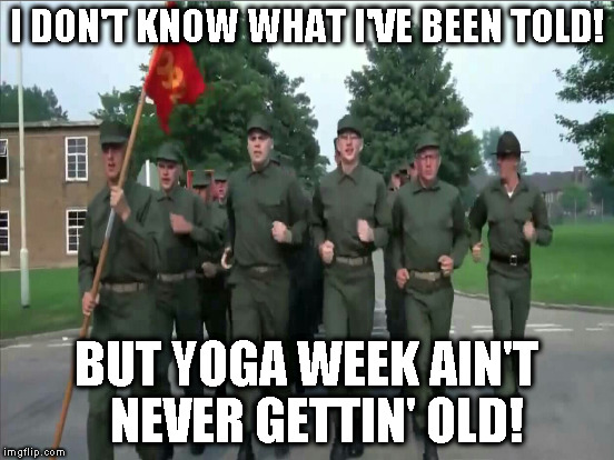 I DON'T KNOW WHAT I'VE BEEN TOLD! BUT YOGA WEEK AIN'T  NEVER GETTIN' OLD! | made w/ Imgflip meme maker