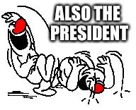 LOL Hysterically | ALSO THE PRESIDENT | image tagged in lol hysterically | made w/ Imgflip meme maker