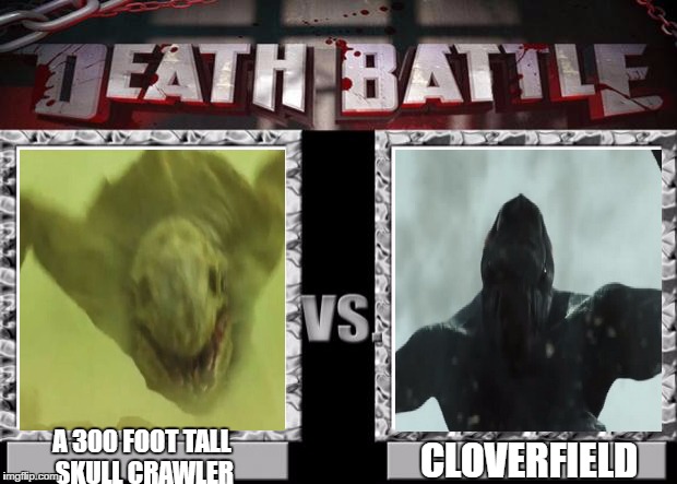 death battle | A 300
FOOT TALL SKULL CRAWLER; CLOVERFIELD | image tagged in death battle | made w/ Imgflip meme maker