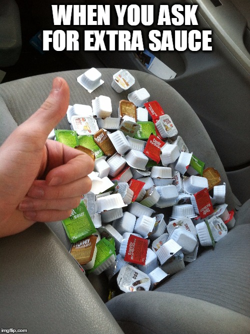 WHEN YOU ASK FOR EXTRA SAUCE | image tagged in fast food,sauce,when you,mcdonalds,burger king,extra sauce | made w/ Imgflip meme maker