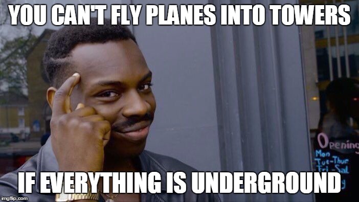 Roll Safe Think About It Meme | YOU CAN'T FLY PLANES INTO TOWERS; IF EVERYTHING IS UNDERGROUND | image tagged in roll safe think about it | made w/ Imgflip meme maker