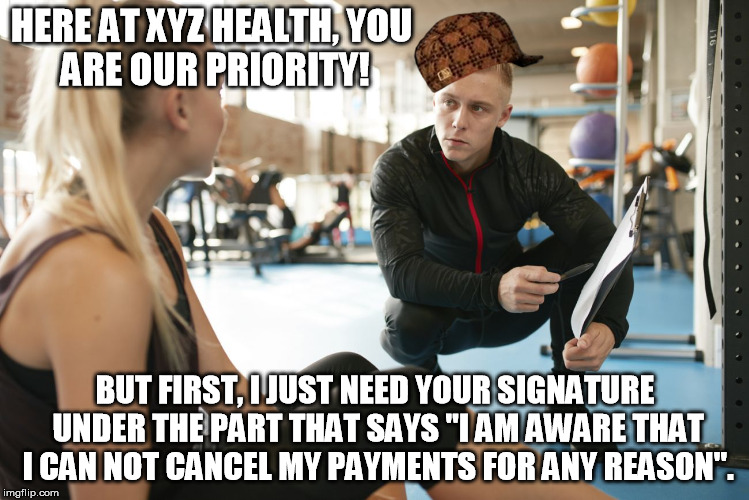 Personal Trainer | HERE AT XYZ HEALTH,
YOU ARE OUR PRIORITY! BUT FIRST, I JUST NEED YOUR SIGNATURE UNDER THE PART THAT SAYS "I AM AWARE THAT I CAN NOT CANCEL MY PAYMENTS FOR ANY REASON". | image tagged in personal trainer,scumbag | made w/ Imgflip meme maker