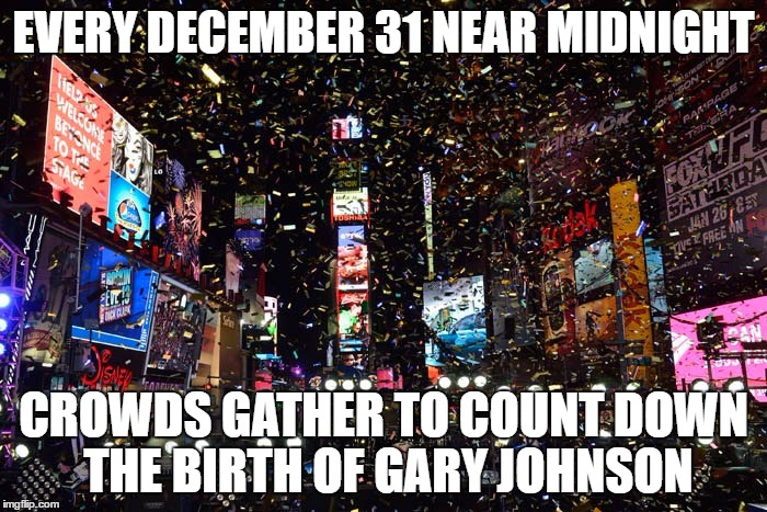 Gary Johnson Day | EVERY DECEMBER 31 NEAR MIDNIGHT; CROWDS GATHER TO COUNT DOWN THE BIRTH OF GARY JOHNSON | image tagged in gary johnson,times square,new year,december 31,libertarian,memes | made w/ Imgflip meme maker
