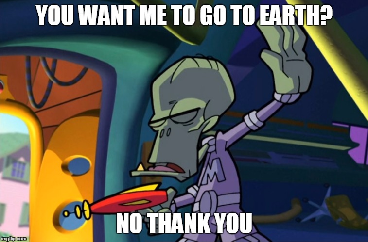 no thanks alien | YOU WANT ME TO GO TO EARTH? NO THANK YOU | image tagged in no thanks alien | made w/ Imgflip meme maker