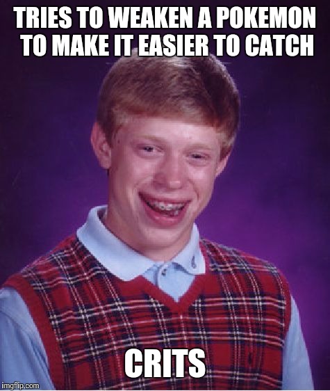 False swipe is key | TRIES TO WEAKEN A POKEMON TO MAKE IT EASIER TO CATCH; CRITS | image tagged in memes,bad luck brian | made w/ Imgflip meme maker