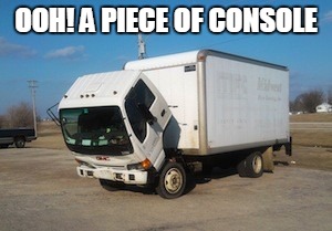 Okay Truck | OOH! A PIECE OF CONSOLE | image tagged in memes,okay truck | made w/ Imgflip meme maker