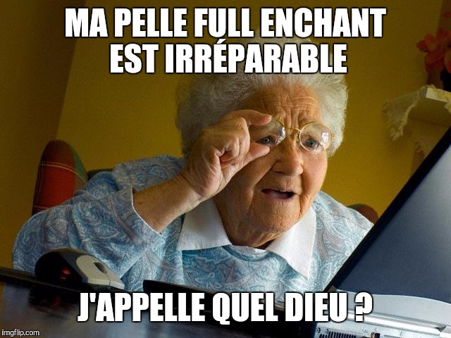 Grandma Finds The Internet Meme | MA PELLE FULL ENCHANT EST IRRÉPARABLE; J'APPELLE QUEL DIEU ? | image tagged in memes,grandma finds the internet | made w/ Imgflip meme maker
