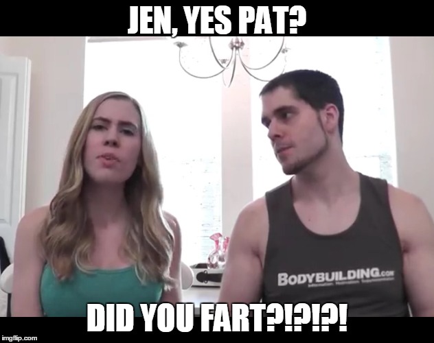 Popularmmos | JEN,
YES PAT? DID YOU FART?!?!?! | image tagged in popularmmos | made w/ Imgflip meme maker