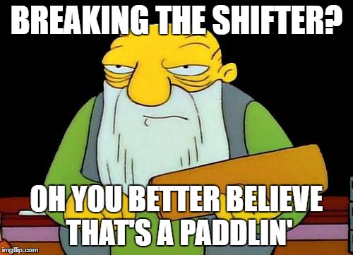 That's a paddlin' Meme | BREAKING THE SHIFTER? OH YOU BETTER BELIEVE THAT'S A PADDLIN' | image tagged in memes,that's a paddlin' | made w/ Imgflip meme maker