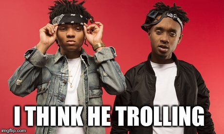 I THINK HE TROLLING | made w/ Imgflip meme maker