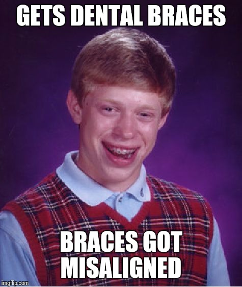 Bad Luck Brian | GETS DENTAL BRACES; BRACES GOT MISALIGNED | image tagged in memes,bad luck brian | made w/ Imgflip meme maker