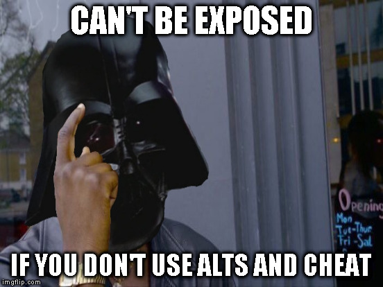 CAN'T BE EXPOSED IF YOU DON'T USE ALTS AND CHEAT | made w/ Imgflip meme maker