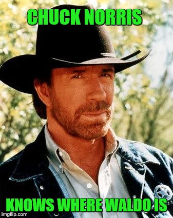 Chuck Norris | CHUCK NORRIS; KNOWS WHERE WALDO IS | image tagged in memes,chuck norris | made w/ Imgflip meme maker
