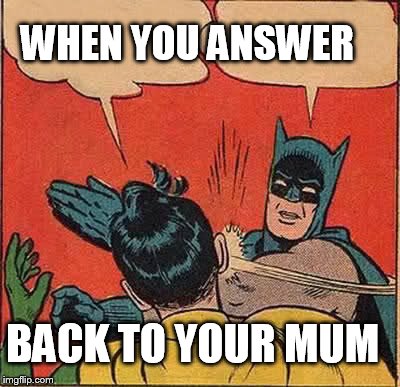 Batman Slapping Robin Meme | WHEN YOU ANSWER; BACK TO YOUR MUM | image tagged in memes,batman slapping robin | made w/ Imgflip meme maker