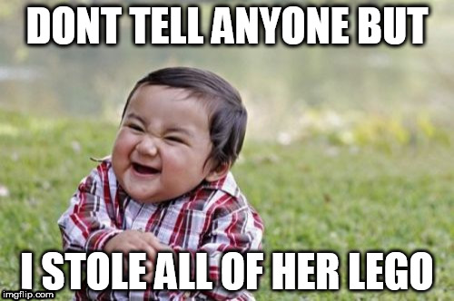 Evil Toddler Meme | DONT TELL ANYONE BUT; I STOLE ALL OF HER LEGO | image tagged in memes,evil toddler | made w/ Imgflip meme maker