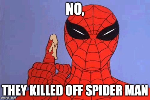 Spiderman | NO, THEY KILLED OFF SPIDER MAN | image tagged in spiderman | made w/ Imgflip meme maker