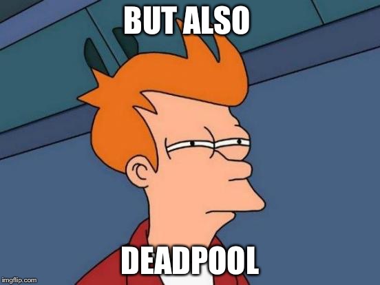 Futurama Fry Meme | BUT ALSO DEADPOOL | image tagged in memes,futurama fry | made w/ Imgflip meme maker